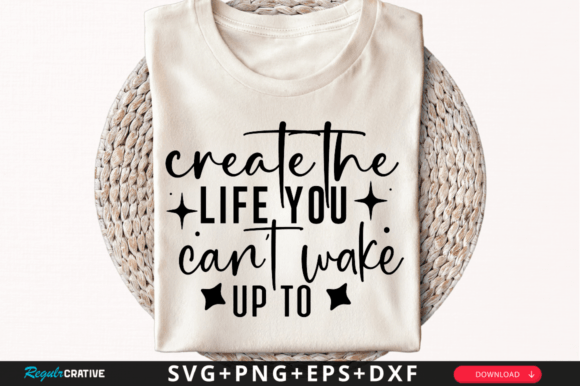 Create the Life You Can t SVG Design for Crafts and Graphics