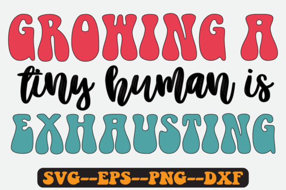 Growing a Tiny Human is Exhausting Svg for Crafts and Graphics