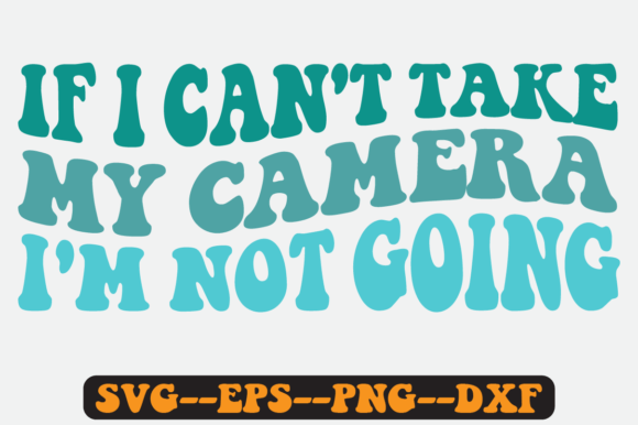 If I Can’t Take My Camera I’m Not Going Graphics