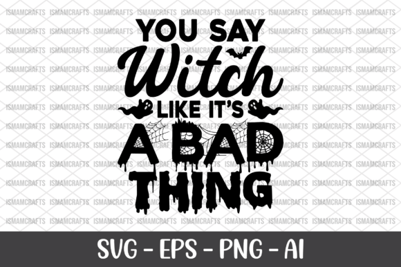 You Say Witch Like Its a Bad Thing SVG for Crafts and Graphics